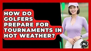 How Do Golfers Prepare For Tournaments In Hot Weather? - All About Golf Pros