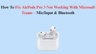 How To Fix AirPods Pro 3 Not Working With Microsoft Teams &ndash; Mic/Input & Bluetooth