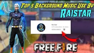 TOP 5 FREE FIRE BACKGROUND MUSIC USE BY RAISTAR -  RAISTAR BACKGROUND MUSIC