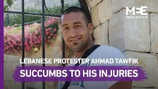 Lebanese protester Ahmad Tawfik succumbs to his injuries