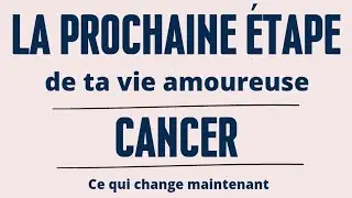 CANCER le prochain tournant 