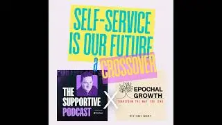 Epochal Growth x The Supportive Crossover: Self-Service is the Future