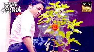 एक Tulsi का Plant कैसे दे रहा है जुर्म की दस्तक? | Crime Patrol | Shocking Crimes