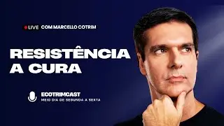 Resist&ecirc;ncia &agrave; Cura &ndash; Por Que Voc&ecirc; Ainda N&atilde;o Se Permitiu Melhorar? I ECOTRIMCAST I Marcello Cotrim