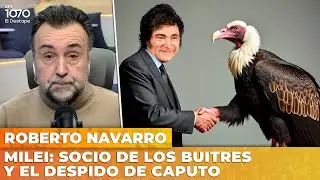 MILEI: SOCIO DE LOS BUITRES Y EL DESPIDO DE CAPUTO | El editorial de Roberto Navarro