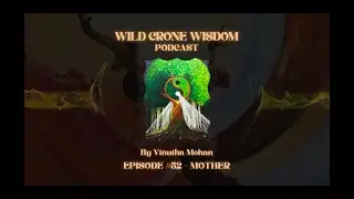 Wild Crone Wisdom Podcast | Episode #52   Mother | By Vinutha Mohan