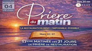 PRIERE DU MATIN MERCREDI 04 FEVRIER  - LA RESTAURATION REND L’IMPOSSIBLE POSSIBLE  - 17eme MATINEE