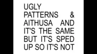 Ugly Patterns & Aithusa (Sped Up)