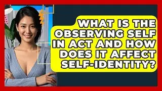 What Is The Observing Self In ACT And How Does It Affect Self-identity? - CBT Toolkit