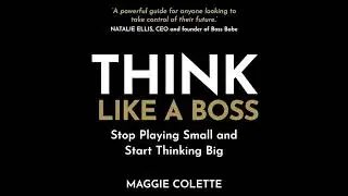 Think Like a Boss: Stop Playing Small and Start Thinking Big Audiobook by Maggie Colette