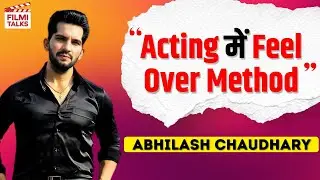 Feel Zaroori More Than Method | Abhilash Chaudhary On Acting Reality | FilmiTalks