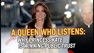 &lsquo;A Queen Who Listens&rsquo; Why Princess Kate Is Winning Public Trust