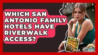 Which San Antonio Family Hotels Have Riverwalk Access? - Everything About San Antonio