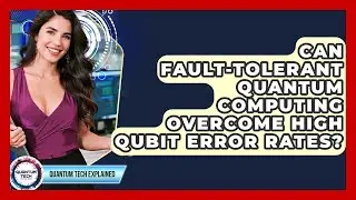Can Fault-tolerant Quantum Computing Overcome High Qubit Error Rates? - Quantum Tech Explained