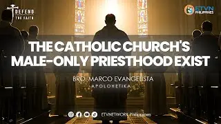 THE CATHOLIC CHURCH'S MALE-ONLY PRIESTHOOD EXIST | Bro. Marco Evangelista