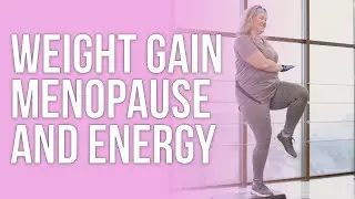 Weight Gain, Menopause and Energy