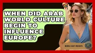 When Did Arab World Culture Begin to Influence Europe? - Middle East Insights