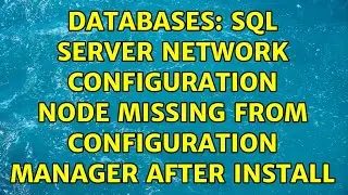 Databases: SQL Server Network Configuration node missing from Configuration Manager after install