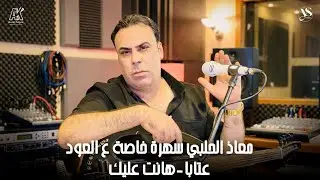 معاذ الحلبي - سهرة خاصة ع العود - عتابا - هانت عليك 