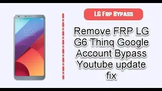 Remove FRP LG G6 Thinq Google Account Bypass Youtube update fix