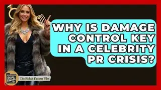 Why Is Damage Control Key In A Celebrity PR Crisis? - The Rich And Famous Files