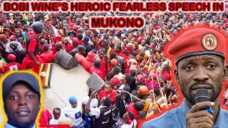 CONTENT DIGEST: BOBI WINE'S HEROIC FEARLESS SPEECH IN MUKONO