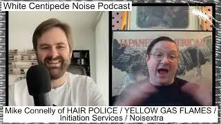 Mike Connelly of HAIR POLICE / YELLOW GAS FLAMES / Initiation Services / Noisextra | WCN Podcast 65