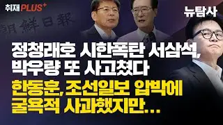 【260118】[취재플러스]정청래호 시한폭탄 서삼석, 박우량 또 사고쳤다. 한동훈, 조선일보 압박에 굴욕적 사과했지만...