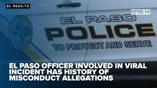 El Paso officer involved in viral incident has history of misconduct allegations