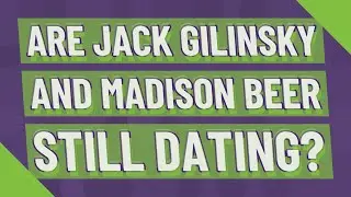 Are Jack gilinsky and Madison Beer still dating?