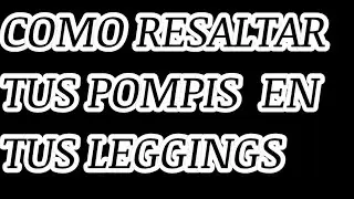 COMO RESALTAR LAS POMPIS EN TUS LEGGINGS