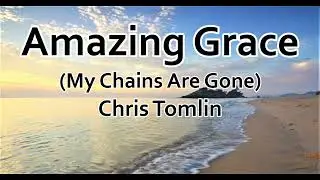 Amazing Grace (My Chains Are Gone) - Chris Tomlin (Lyrics)