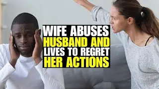 Wife Abuses Husband And Lives To Regret Her Actions