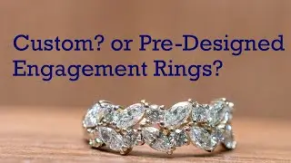 A Pre-Designed or Custom Engagement Ring: Which One&rsquo;s Right for You?
