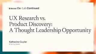 UX Research vs. Product Discovery: An Opportunity for UXR | Katherine Cuyler | Co-Lab Continued 2025