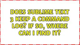 Does Sublime Text 3 keep a command log? If so, where can I find it? (2 Solutions!!)