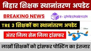 Bihar Teacher Transfer New Update | TRE 3 शिक्षकों का स्थानांतरण अपडेट | अंतर जिला और सेम जिला 