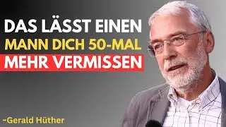 Das lässt einen Mann dich 50-mal mehr vermissen Psychologie tiefer emotionaler Bindung Gerald Hüther