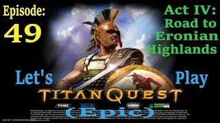 Let's Play Titan Quest A/ E  (Epic)  Episode 49  Act 4:  Road to Eronian Highlands
