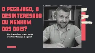 Um é PEGAJOSO, o outro não mostra INTERESSE. E agora?