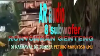 AR audio kebonan kelakah 8 subwofer rontokan genteng di karnaval sbr petung ranuyoso