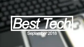 Best Tech of the Month - September 2018 Top Tech