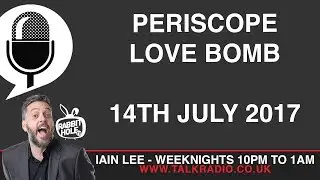 Periscope Love Bomb! - The Late Night Alternative with Iain Lee 14th July 2017