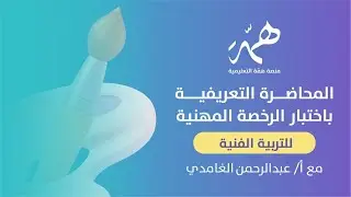 المحاضرة التعريفية باختبار الرخصة المهنية للتربية الفنية   مع أ/ عبدالرحمن الغامدي