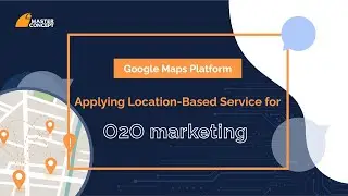 Google Maps Platform: Applying location-based service for O2O marketing | Master Concept