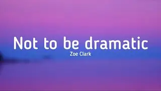 Zoe Clark - NOT TO BE DRAMATIC (lyrics) @ZoeClark