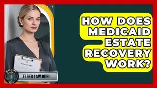 How Does Medicaid Estate Recovery Work? - Elder Law Guru