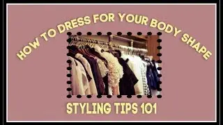 How to Dress for Your Body Shape- Styling tips 101