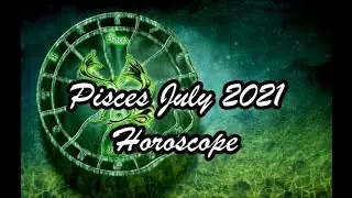 Pisces July 2021 Horoscope Prediction