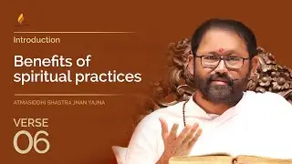 Verse 6 - Benefits of spiritual practices | Atmasiddhi Shastra Jnan Yajna